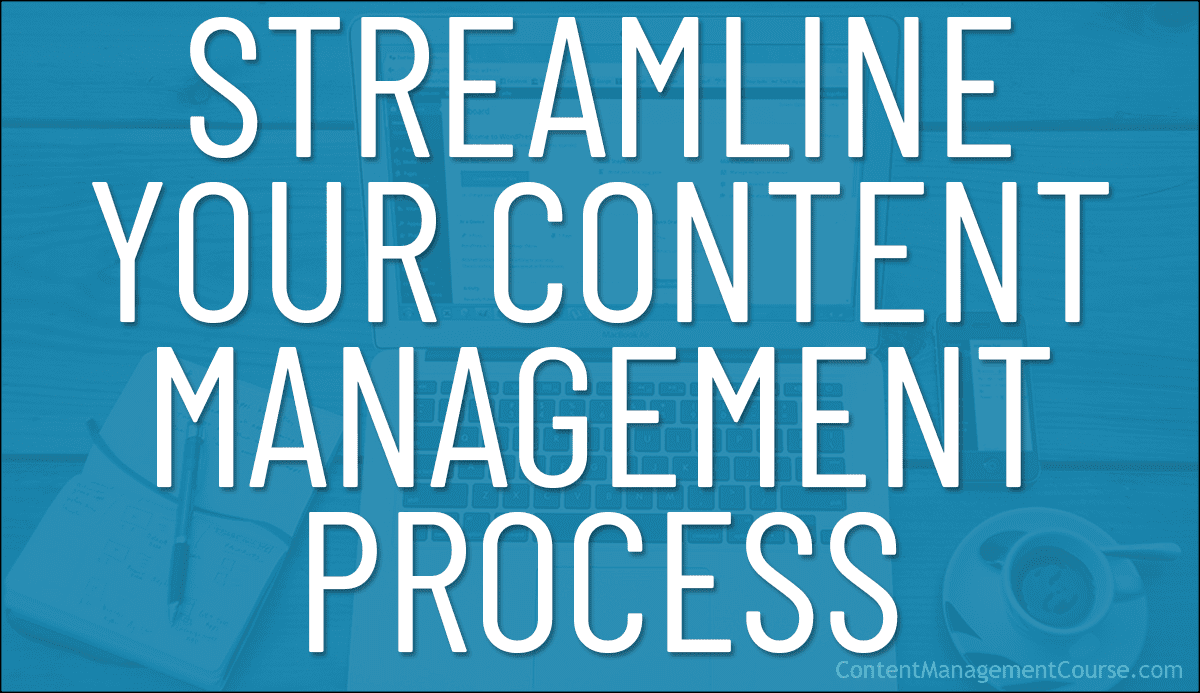5 Tips For Streamlining Your Content Management Process