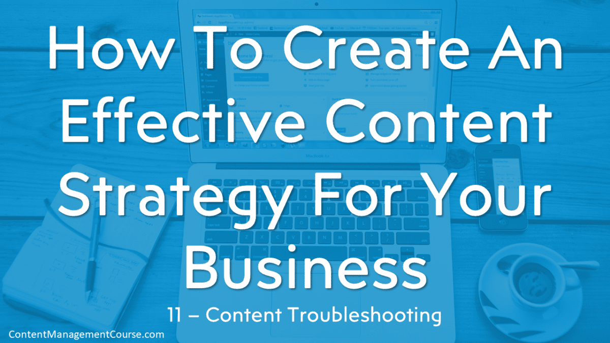How To Create An Effective Content Strategy For Your Business - Content Troubleshooting