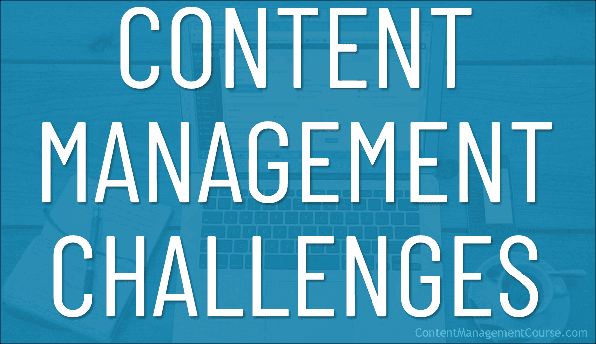 The Challenges Of Managing Content Effectively