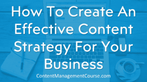 How To Create An Effective Content Strategy For Your Business - Free Video Course